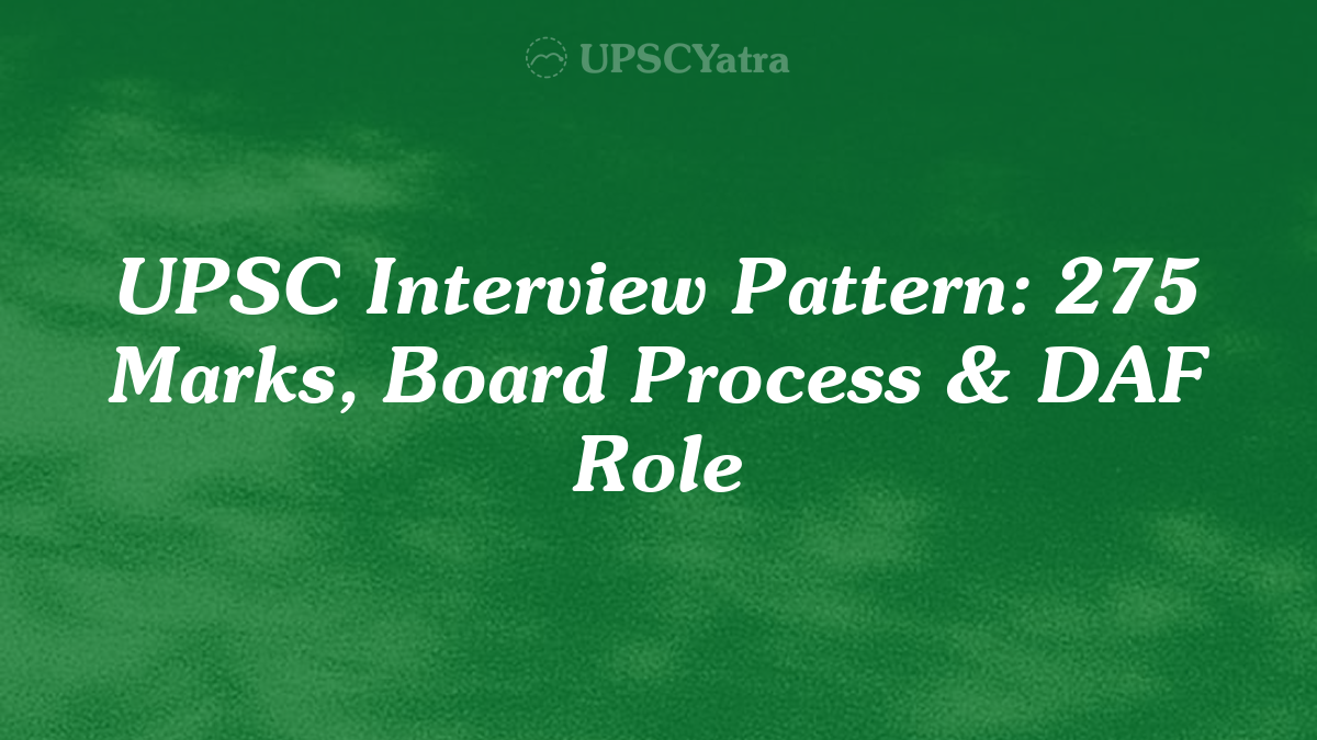 UPSC Interview Pattern: 275 Marks, Board Process & DAF Role