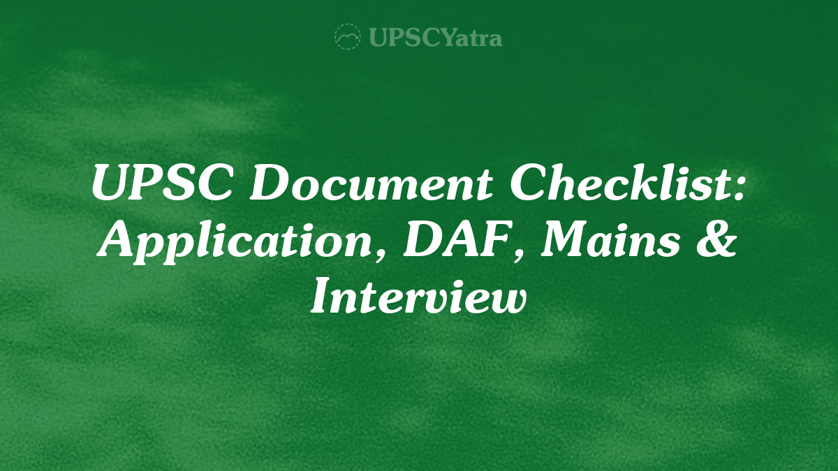 UPSC Document Checklist: Application, DAF, Mains & Interview