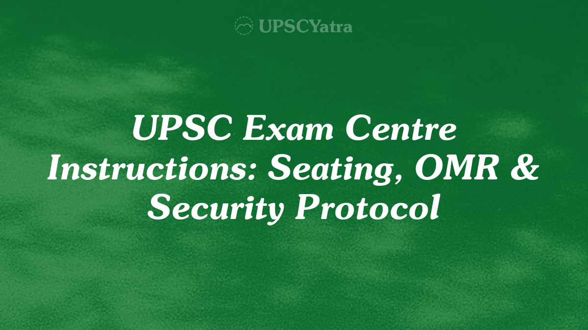 UPSC Exam Centre Instructions: Seating, OMR & Security Protocol
