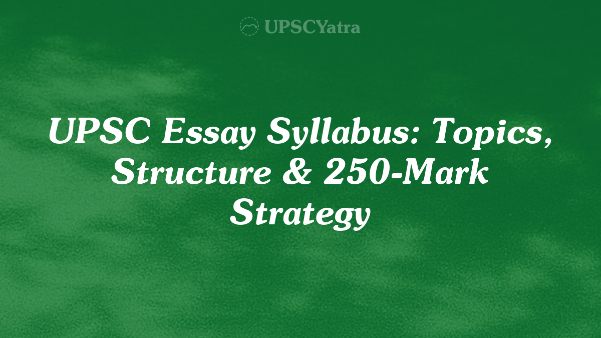 UPSC Essay Syllabus: Topics, Structure & 250-Mark Strategy