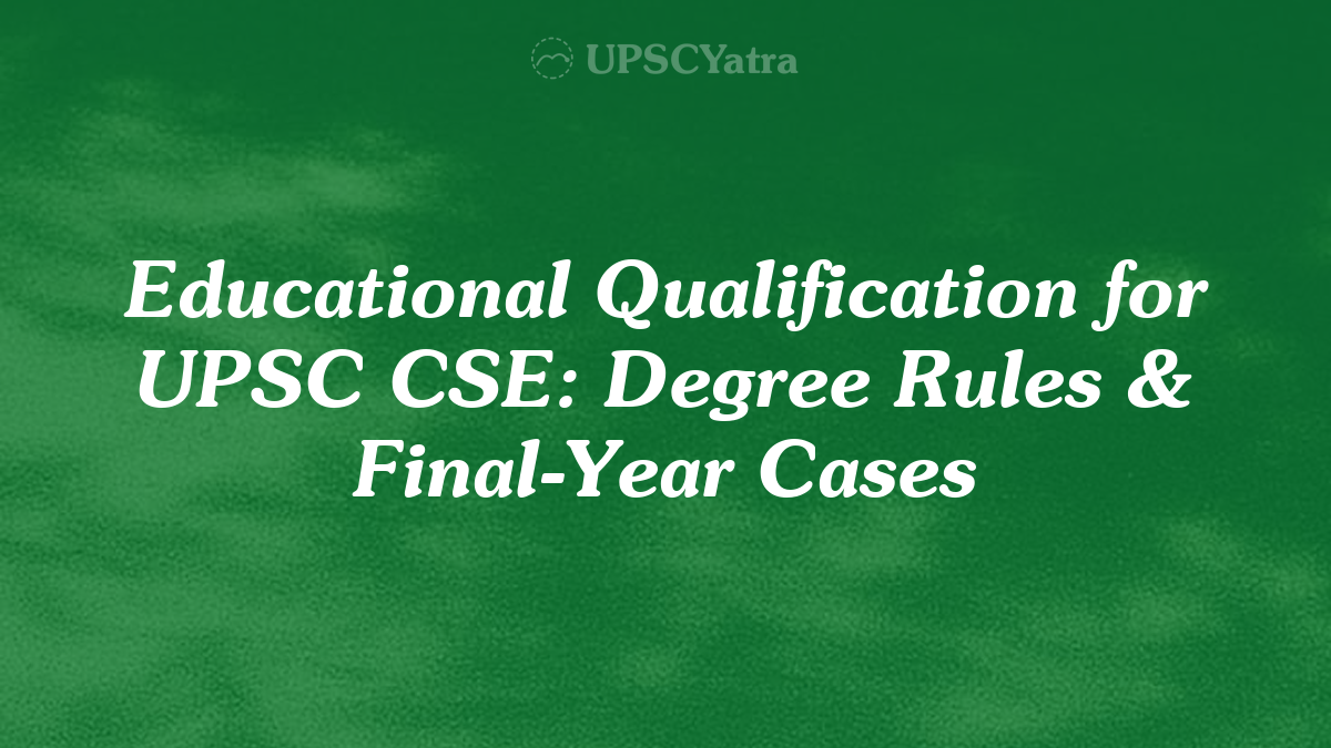 Educational Qualification for UPSC CSE: Degree Rules & Final-Year Cases