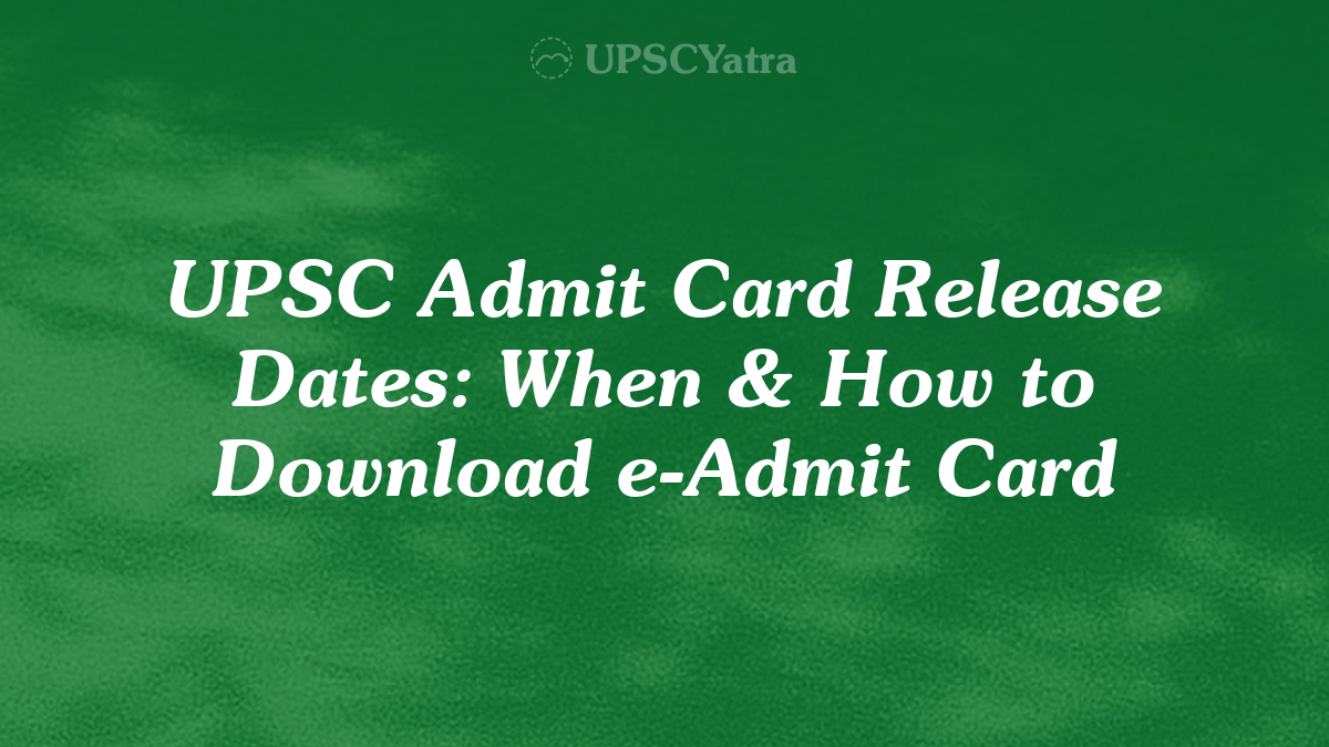 UPSC Admit Card Release Dates: When & How to Download e-Admit Card