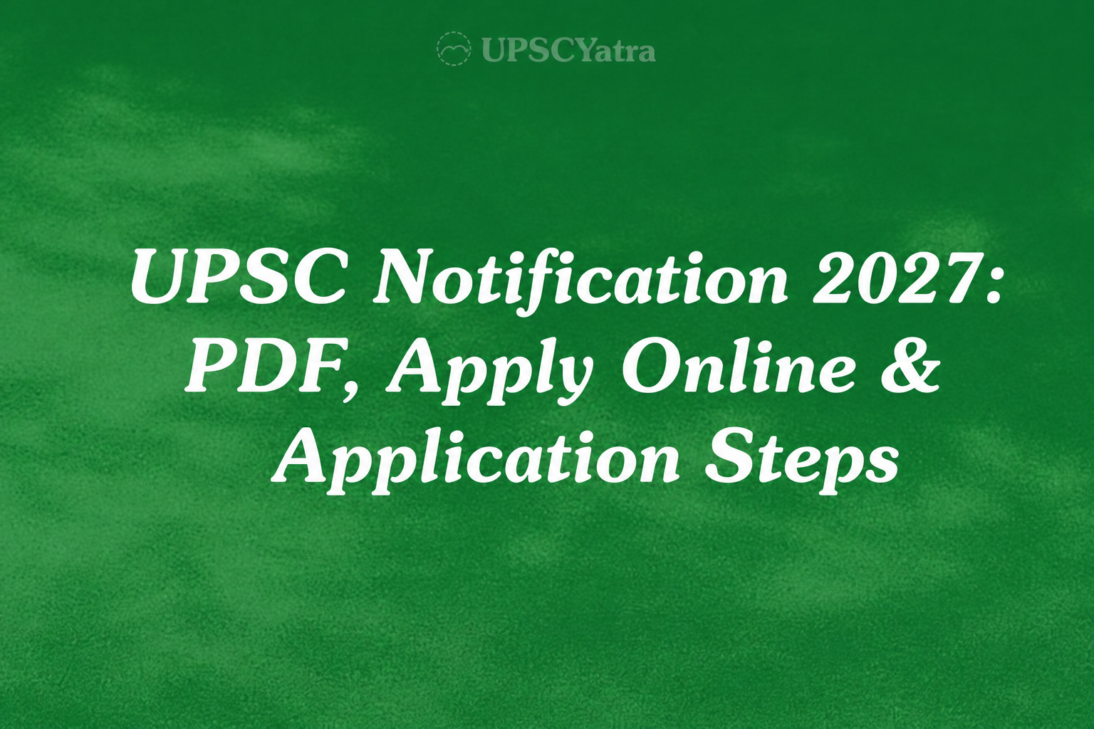UPSC Notification 2027 Date, PDF Download & How to Apply Online