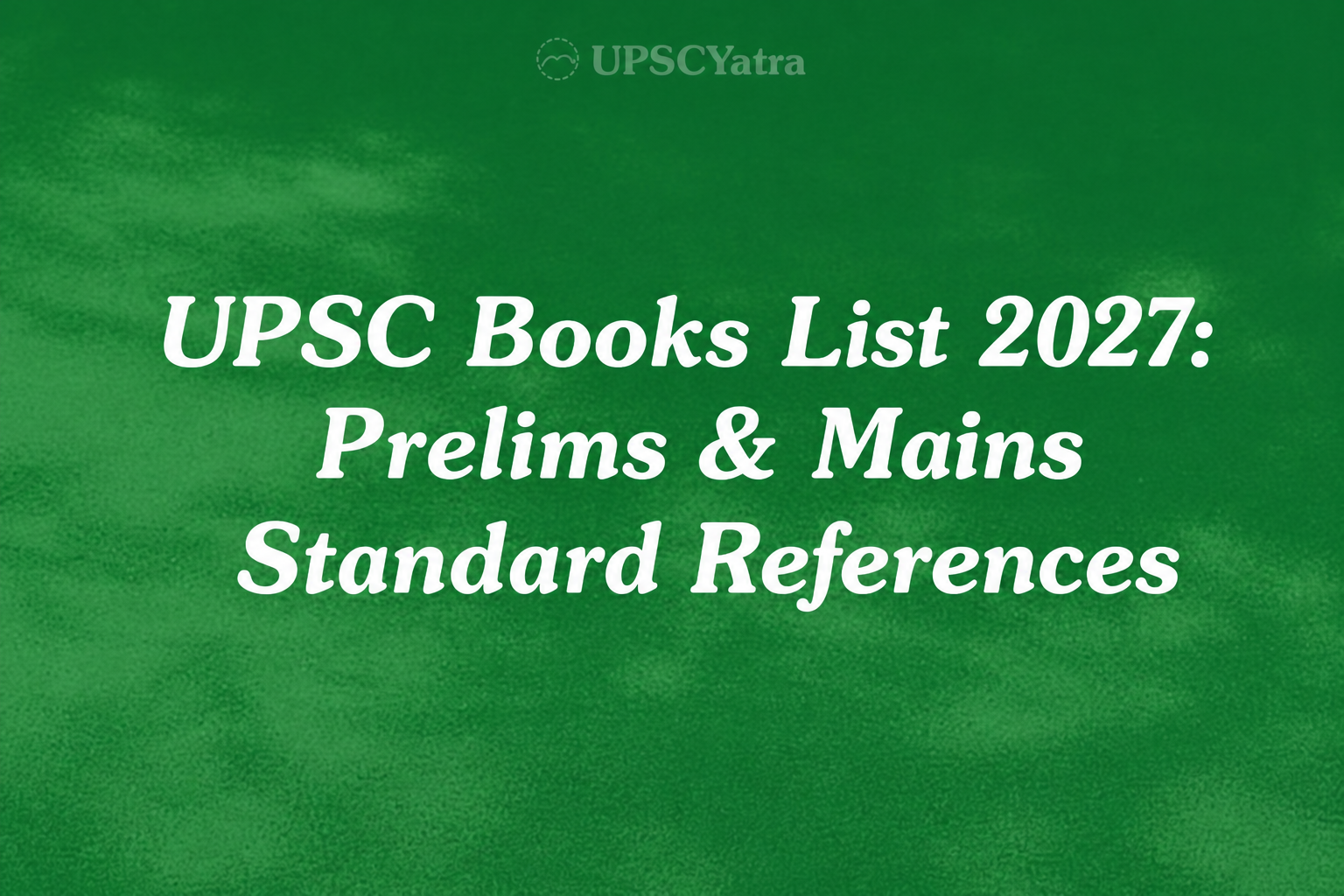 UPSC Books List 2027: Prelims & Mains Standard References
