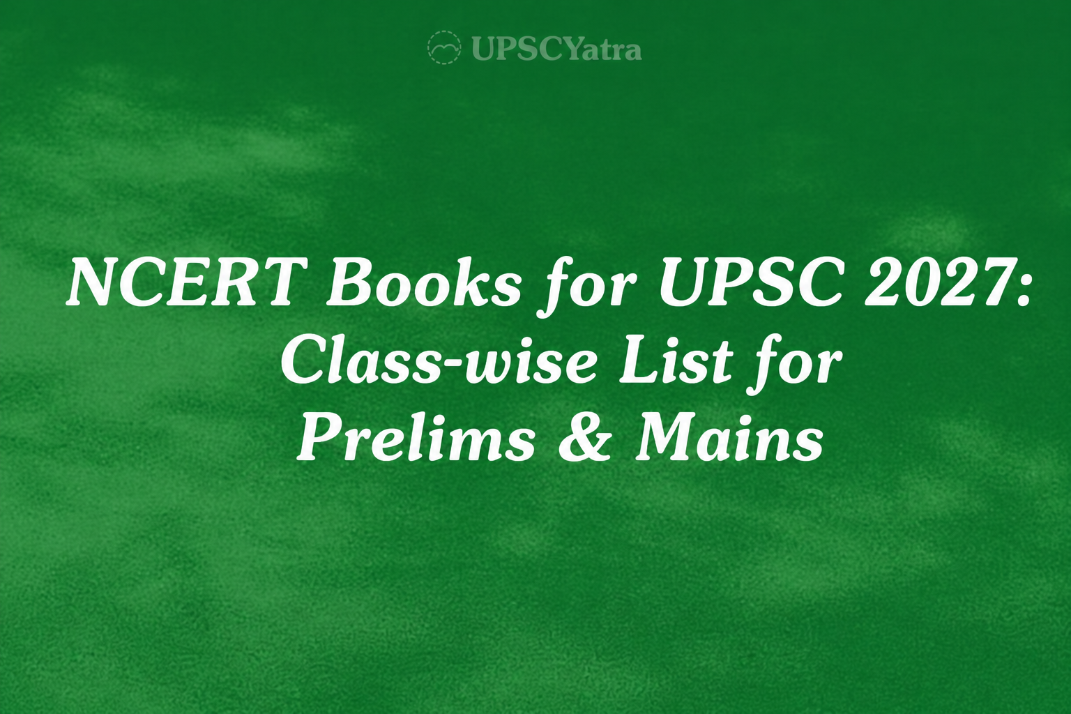 NCERT Books for UPSC 2027: Class-wise List for Prelims & Mains
